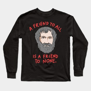 Aristotle Quote: A Friend To All Is A Friend To None Long Sleeve T-Shirt